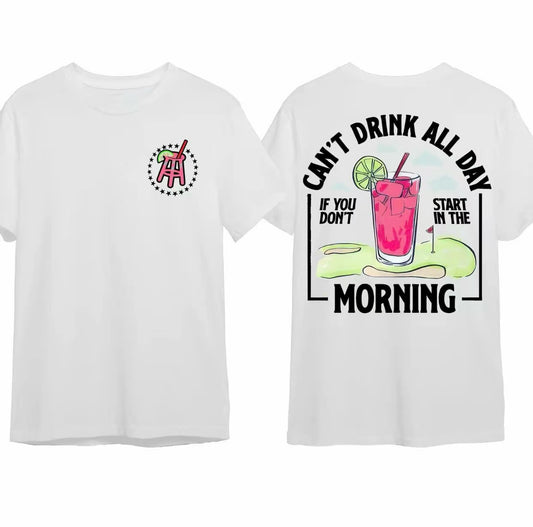 Can't Drink All Day If You Don't Start In The Morning T-Shirt/Sweatshirt/Hoodie
