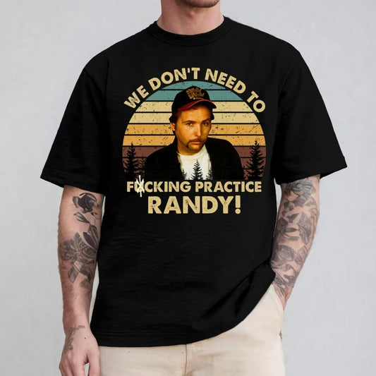 We Don't Need to F4cking Practice Randy Funny T-Shirt/Sweatshirt/Hoodie