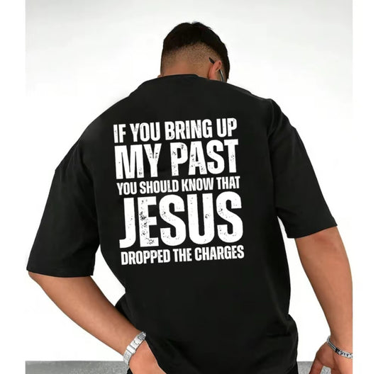 If You Bring Up My Past You Should Know That Jesus Dropped the Charges T-Shirt/Sweatshirt/Hoodie