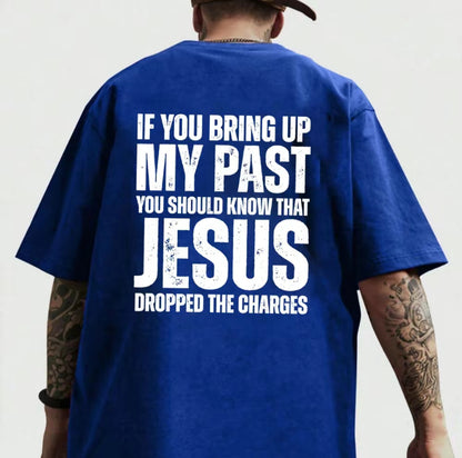 If You Bring Up My Past You Should Know That Jesus Dropped the Charges T-Shirt/Sweatshirt/Hoodie