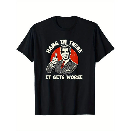 Hang in There, It Gets Worse Funny T-Shirt/Sweatshirt/Hoodie
