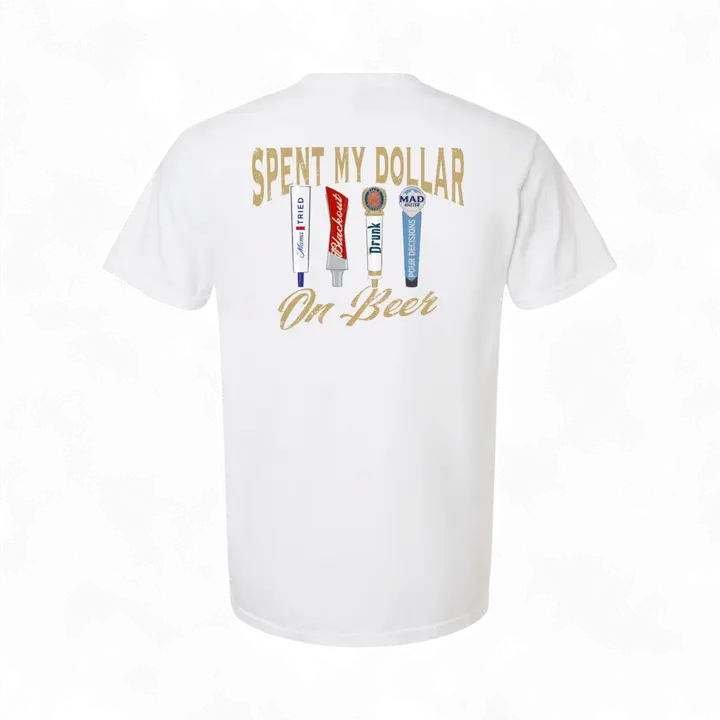 Spent My Dollar on Beer T-Shirt/Sweatshirt/Hoodie
