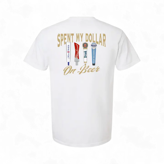 Spent My Dollar on Beer T-Shirt/Sweatshirt/Hoodie