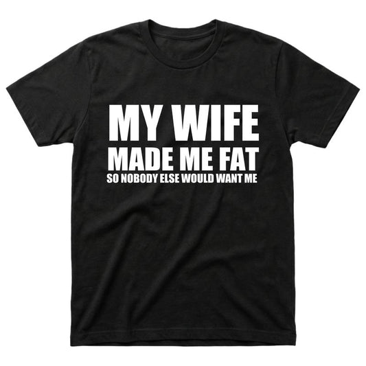 My Wife Made Me Fat Funny T-Shirt/Sweatshirt/Hoodie