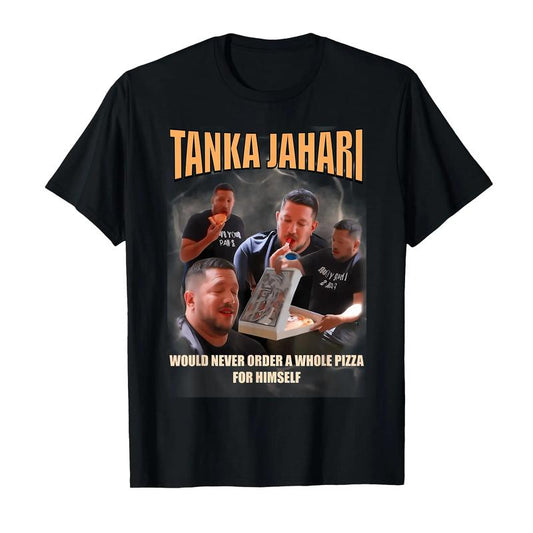 Tanka Jahari Would Never Order A Whole Pizza For Himself Meme T-Shirt/Sweatshirt/Hoodie