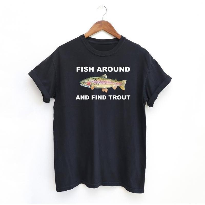 Fish Around and Find Trout Funny Fishing Lover T-Shirt/Sweatshirt/Hoodie