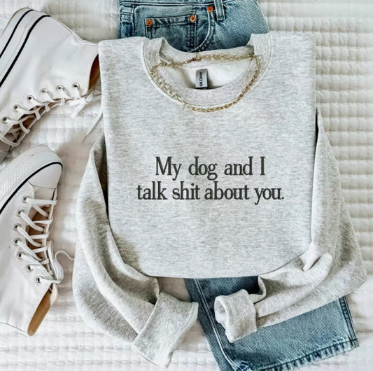 My Dog And I Talk Sh!t About You Embroidered T-Shirt/Sweatshirt/Hoodie