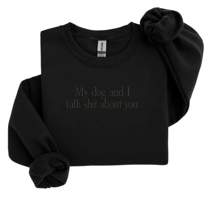 My Dog And I Talk Sh!t About You Embroidered T-Shirt/Sweatshirt/Hoodie
