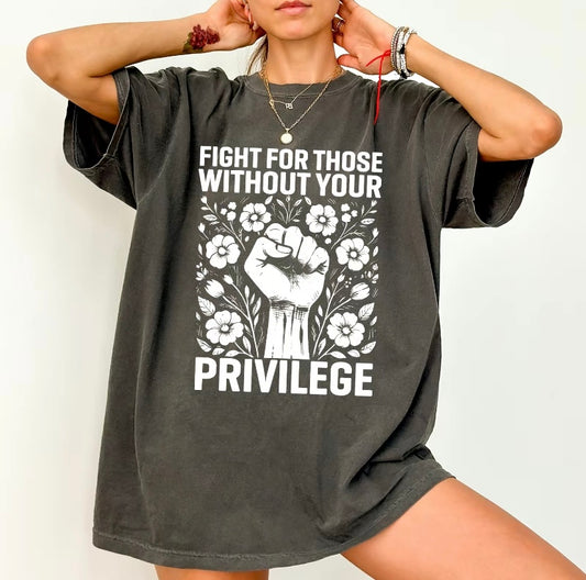 Fight For Those Without Your Privilege T-Shirt/Sweatshirt/Hoodie