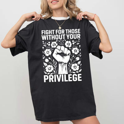 Fight For Those Without Your Privilege T-Shirt/Sweatshirt/Hoodie
