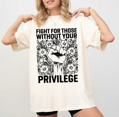 Fight For Those Without Your Privilege T-Shirt/Sweatshirt/Hoodie