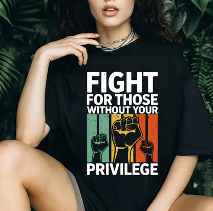 Fight For Those Without Your Privilege T-Shirt/Sweatshirt/Hoodie