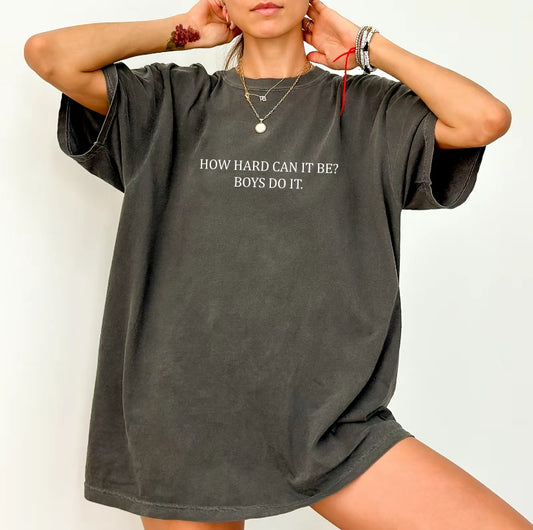 How Hard Can It Be? Boys Do It T-Shirt/Sweatshirt/Hoodie