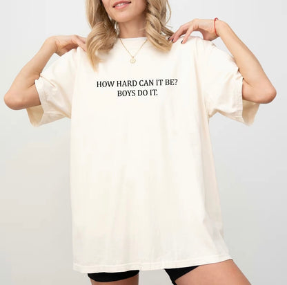 How Hard Can It Be? Boys Do It T-Shirt/Sweatshirt/Hoodie